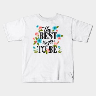 The Best Is Yet To Be Kids T-Shirt